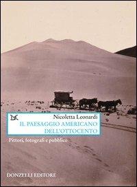 Il paesaggio americano dell'Ottocento. Pittori, fotografi e pubblico - Nicoletta Leonardi - copertina