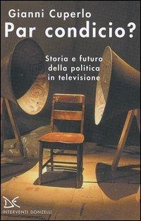 Par condicio? Storia e futuro della politica in televisione - Gianni Cuperlo - copertina
