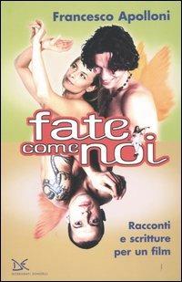 Fate come noi. Racconti e scritture per un film - Francesco Apolloni - copertina