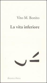 La vita inferiore - Vito M. Bonito - 2