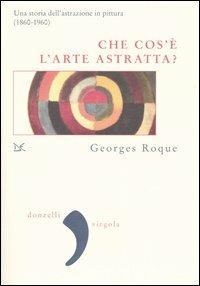 Che cos'è l'arte astratta? Una storia dell'astrazione in pittura (1860-1960) - Georges Roque - copertina