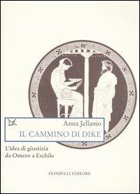 Il cammino di Dike. L'idea di giustizia da Omero a Eschilo - Anna Jellamo - copertina