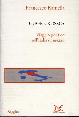 Cuore rosso? Viaggio politico nell'Italia di mezzo - Francesco Ramella - copertina