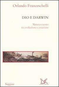 Dio e Darwin. Natura e uomo tra evoluzione e creazione - Orlando Franceschelli - copertina