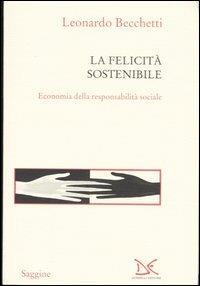 La felicità sostenibile. Economia della responsabilità sociale - Leonardo Becchetti - copertina