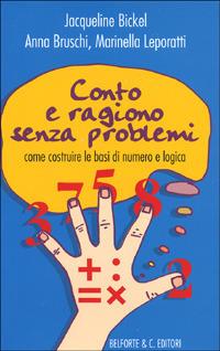 Conto e ragiono senza problemi. Come costruire le basi di numero e logica - Jacqueline Bickel,Anna Bruschi,Marinella Leporatti - copertina