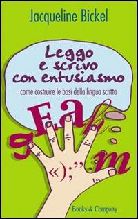 Leggo e scrivo con entusiasmo. Come costruire le basi della lingua scritta - Jacqueline Bickel - copertina