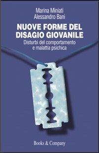 Nuove forme del disagio giovanile. Disturbi del comportamento e malattia psichica - Marina Miniati,Alessandro Bani - copertina