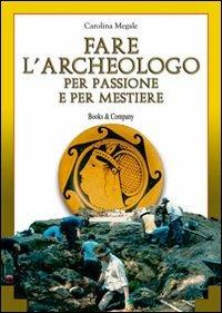 Fare l'archeologo per passione e per mestiere - Carolina Megale - copertina