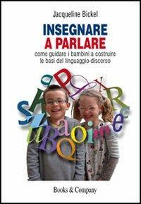 Insegnare a parlare. Come guidare i bambini a costruire le basi del linguaggio-discorso - Jacqueline Bickel - copertina