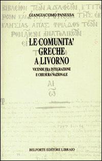 Le comunità greche a Livorno. Vicende fra integrazione e chiusura nazionale - Giangiacomo Panessa - copertina