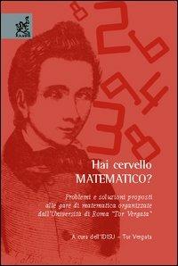 Hai cervello matematico? Problemi e soluzioni proposti alle gare di matematica organizzate dall'Università di Roma «Tor Vergata» - Franco Ghione - copertina
