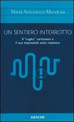 Un sentiero interrotto. Il «cogito» cartesiano e il suo impossibile esito realistico