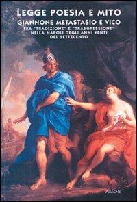 Legge, poesia e mito. Giannone, Metastasio e Vico fra «tradizione» e «trasgressione» nella Napoli degli anni Venti del Settecento - copertina