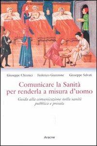 Comunicare la sanità per renderla a misura d'uomo. Guida alla comunicazione nella sanità pubblica e privata - Giuseppe Chinnici,Federico Giannone,Giuseppe Salvato - copertina