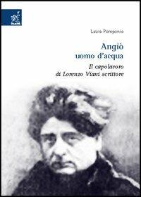 Angiò uomo d'acqua. Il capolavoro di Lorenzo Viani scrittore - Laura Pomponio - copertina