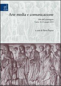 Arte, media e comunicazione. Atti del Convegno (Gaeta, 20-21 giugno 2003) - Ilaria Pagani - copertina