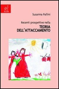 Recenti prospettive nella teoria dell'attaccamento - Susanna Pallini - copertina