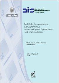 Total order communications over asynchronous distributed systems: specifications and implementations - Roberto Baldoni,Stefano Cimmino,Carlo Marchetti - copertina