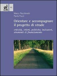 Orientare e accompagnare il progetto di strade. Criticità, criteri, politiche, indicatori, strumenti di finanziamento - Marco Facchinetti,Paola Pucci - copertina