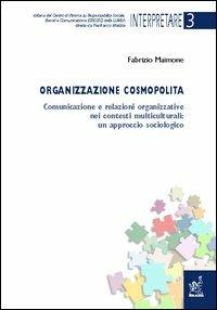 Organizzazione cosmopolita. Comunicazione e relazioni organizzative nei contesti multiculturali: un approccio sociologico - Fabrizio Maimone - copertina