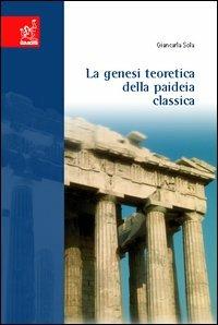 La genesi teoretica della paideia classica - Giancarla Sola - copertina