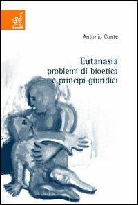 Eutanasia. Problemi di bioetica e principi giuridici - Antonio Conte - copertina