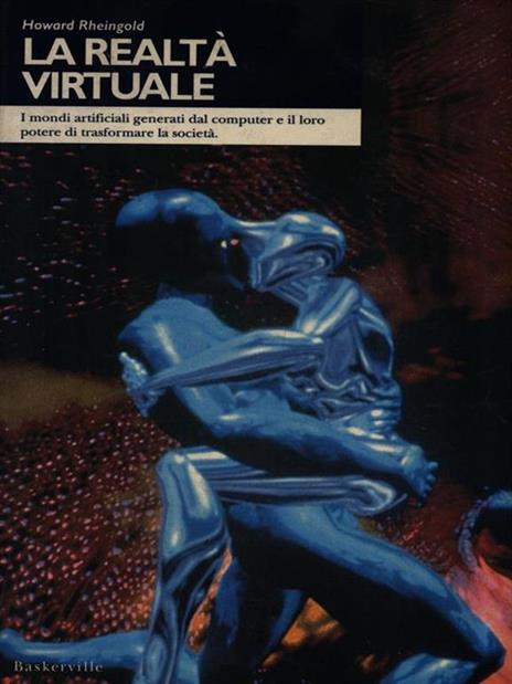 La realtà virtuale. I mondi artificiali generati dal computer e il loro potere di trasformare la società - Howard Rheingold - 2