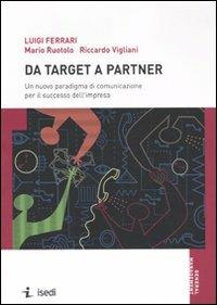 Da target a partner. Un nuovo paradigma di comunicazione per il successo dell'impresa - Luigi Ferrari,Mario Ruotolo,Riccardo Vigliani - copertina