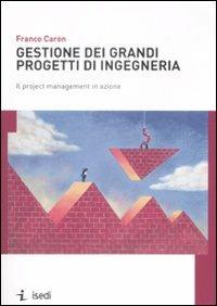 Gestione dei grandi progetti di ingegneria. Il project management in azione - Franco Caron - copertina