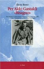Per Aldo Gastaldi «Bisagno». Documenti, testimonianze, lettere e altro materiale utile ad una sistemazione storica del personaggio