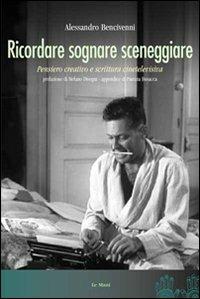 Ricordare sognare sceneggiare. Pensiero creativo e scrittura cinetelevisiva - Alessandro Bencivenni - copertina