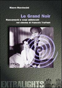 Le grand noir. Mancamenti e corpi addolorati nel cinema di François Truffaut - Mauro Marchesini - copertina