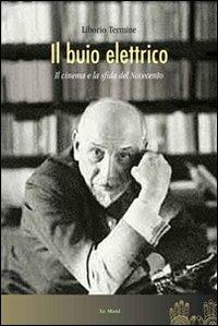 Il buio elettrico. Il cinema e la sfida del Novecento - Liborio Termine - copertina