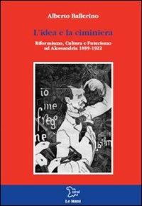 L' idea e la ciminiera. Riformismo, cultura e futurismo ad Alessandria  1899-1922 - Alberto Ballerino - Libro - Le Mani-Microart'S - Le Mani. Isral  | IBS