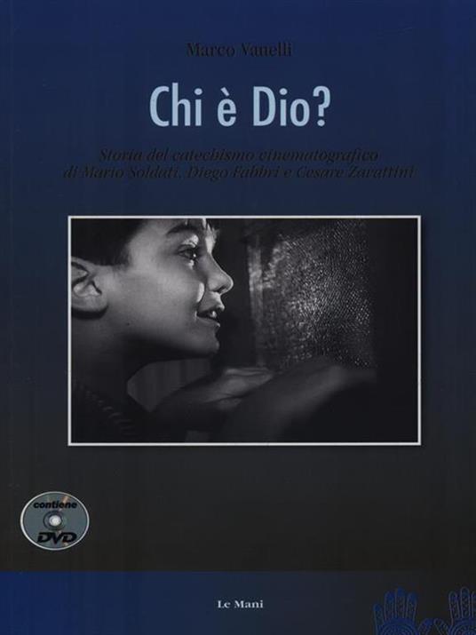 Chi è Dio? Storia del catechismo cinematografico di Mario Soldati, Diego Fabbri e Cesare Zavattini. Con DVD - Marco Vanelli - 2