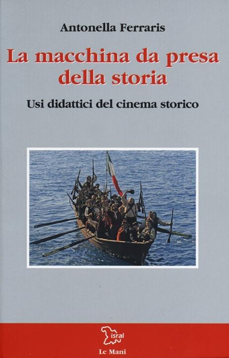 La macchina da presa della storia. Usi didattici del cinema storico - Antonella Ferraris - copertina