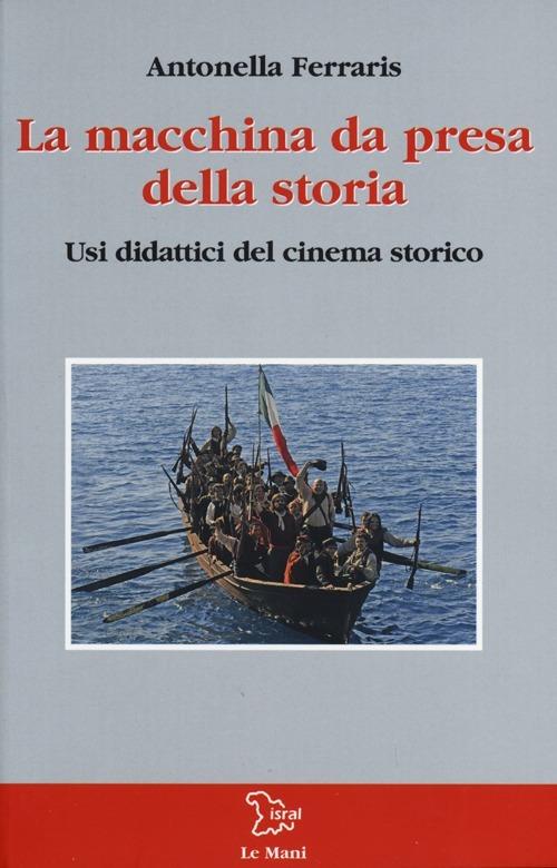 La macchina da presa della storia. Usi didattici del cinema storico - Antonella Ferraris - 2