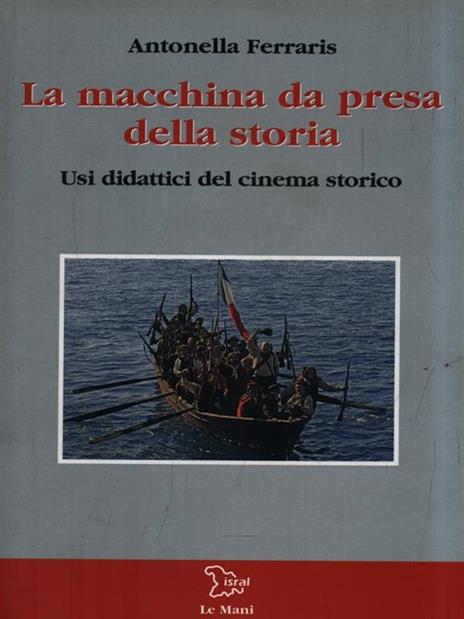 La macchina da presa della storia. Usi didattici del cinema storico - Antonella Ferraris - 3