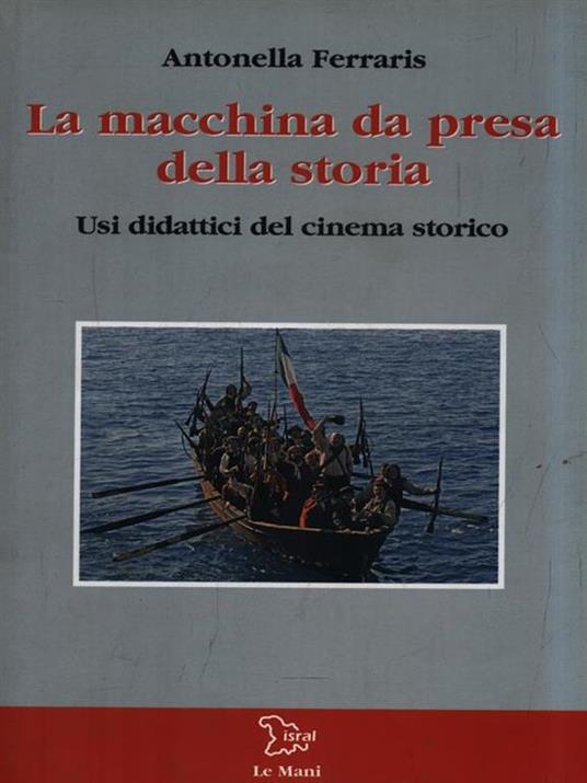 La macchina da presa della storia. Usi didattici del cinema storico - Antonella Ferraris - 3