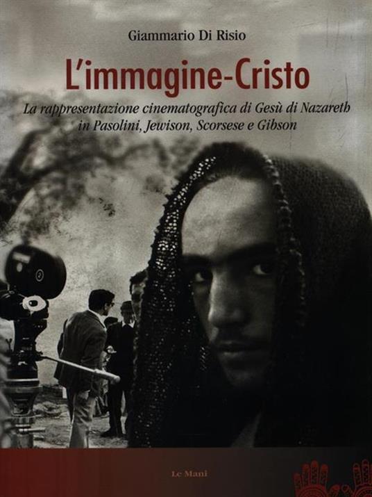 L' immagine-Cristo. La rappresentazione cinematografica di Gesù di Nazareth in Pasolini, Jewison, Scorsese e Gibson - Giammario Di Risio - 3