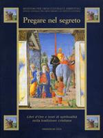 Pregare nel segreto. Libri d'ore e testi di spiritualità nella tradizione cristiana