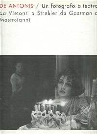 De Antonis. Un fotografo a teatro. Da Visconti a Strehler, da Gassman a Mastroianni. Ediz. illustrata - copertina