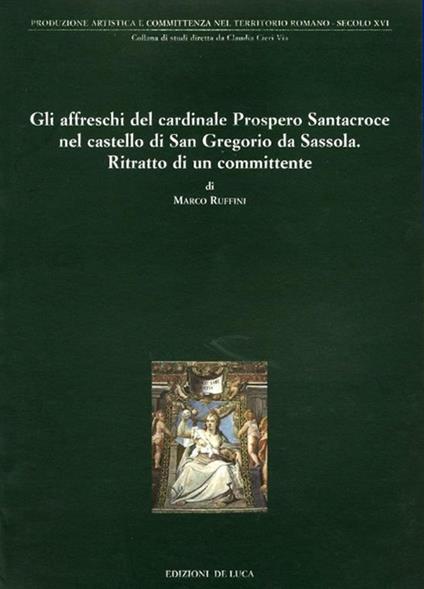 Gli affreschi del cardinale Prospero Santacroce nel castello di S. Gregorio da Sassola. Ritratto di un committente - Marco Ruffini - copertina