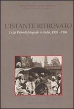 L' istante ritrovato. Luigi Primoli fotografo in India, 1905-1906. Catalogo della mostra (Roma, 19 maggio-5 settembre 2004)