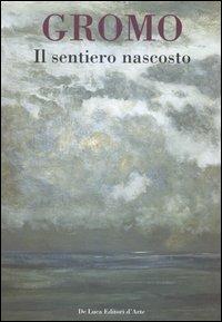 Gromo. Il sentiero nascosto. Breve antologia di opere dipinte 1969-2006. Catalogo della mostra (Roma, 31 maggio-25 giugno 2006) - copertina