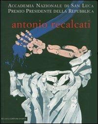 Antonio Recalcati. Cinque momenti dal '60 allo '06. Catalogo della mostra (Roma, 5 febbraio-5 marzo 2007) - Leonardo Cremonini,Beatrice Buscaroli - copertina