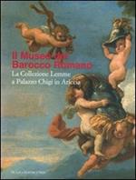 Museo del Barocco romano. La collezione Lemme a Palazzo Chigi in Ariccia. Catalogo della mostrea (Ariccia, 10 novembre 2007-10 febbraio 2008)