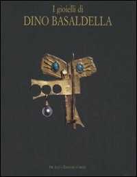 Image of I gioielli di Dino Basaldella. Catalogo della mostra (Udine 15 dicembre 2007-30 marzo 2008-Trieste, 1 febbraio-30 marzo 2008)