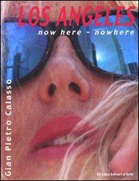 Los Angeles. Now here, nowhere. Ediz. italiana e inglese - G. Pietro Calasso - copertina